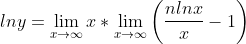 lny = \lim_{x\rightarrow \infty }x* \lim_{x\rightarrow \infty } \left ( \frac{n lnx}{x} -1\right )